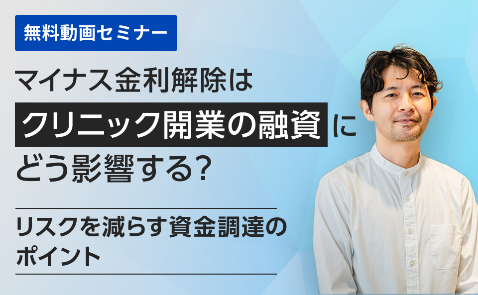 マイナス金利解除はクリニック開業の融資にどう影響する?~リスクを減らす資金調達のポイント~
