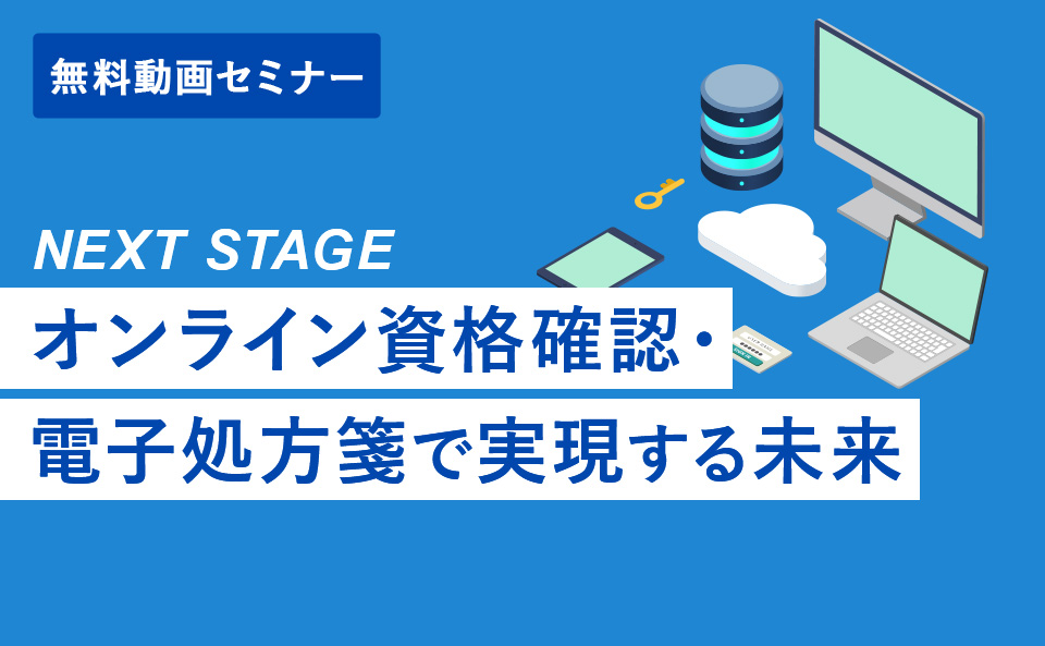 NEXTSTAGE　-オンライン資格確認・電子処方箋で実現する未来-​
